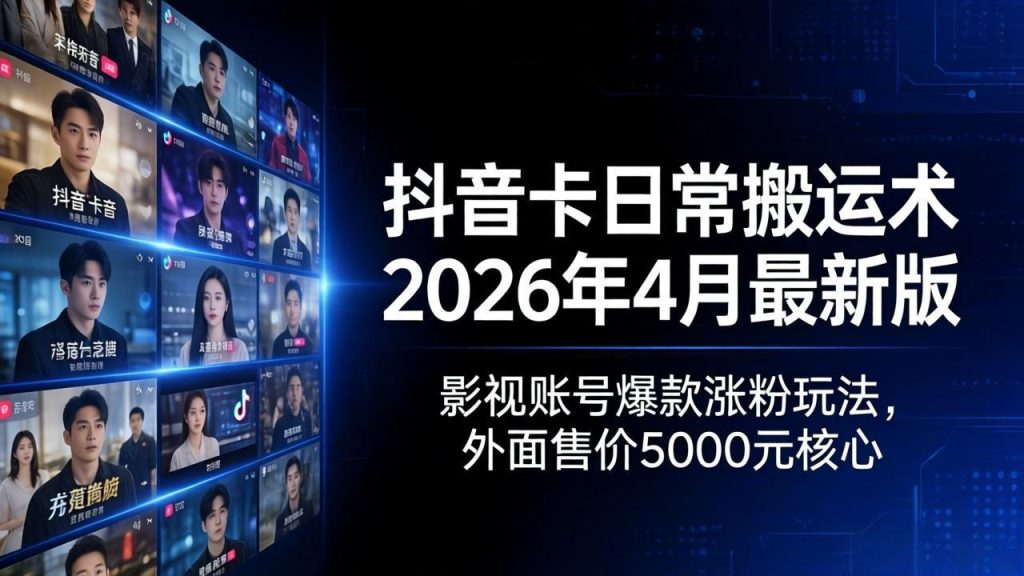 零基础直接上手!抖音卡日常搬运 2026.4 版,影视号爆款涨粉,5000 元干货免费拿-米多多云网创